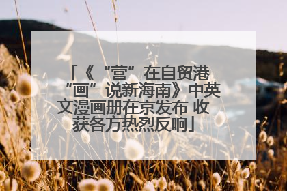 《“营”在自贸港 “画”说新海南》中英文漫画册在京发布 收获各方热烈反响