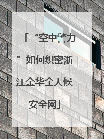 “空中警力”如何织密浙江金华全天候安全网