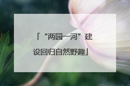 “两园一河”建设回归自然野趣