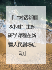 “对话新疆8小时”主题研学课程在新疆人民剧场启动
