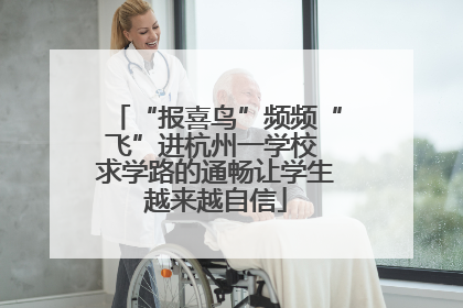 “报喜鸟”频频“飞”进杭州一学校 求学路的通畅让学生越来越自信