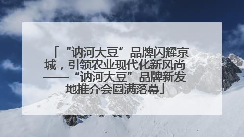 “讷河大豆”品牌闪耀京城，引领农业现代化新风尚——“讷河大豆”品牌新发地推介会圆满落幕
