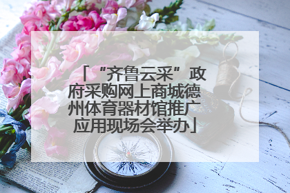 “齐鲁云采”政府采购网上商城德州体育器材馆推广应用现场会举办