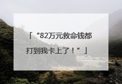 “82万元救命钱都打到我卡上了！”