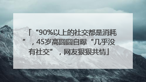 “90%以上的社交都是消耗”，45岁高圆圆自曝“几乎没有社交”，网友狠狠共情