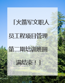 火箭军文职人员工程项目管理第二期培训班圆满结束！