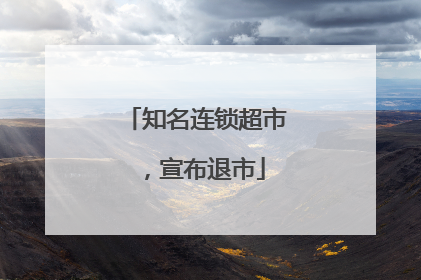 知名连锁超市，宣布退市