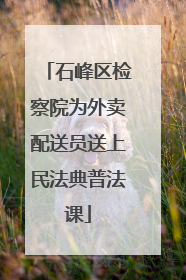 石峰区检察院为外卖配送员送上民法典普法课