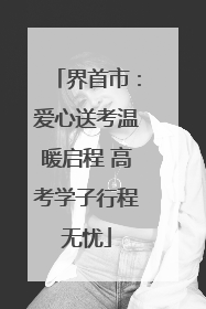 界首市：爱心送考温暖启程 高考学子行程无忧