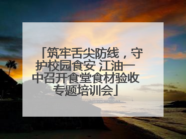 筑牢舌尖防线，守护校园食安 江油一中召开食堂食材验收专题培训会