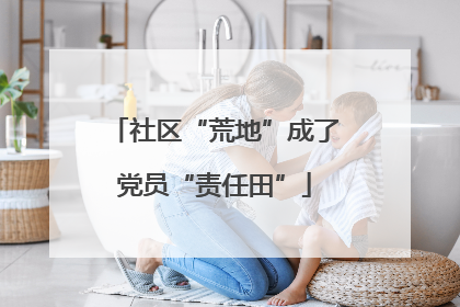 社区“荒地”成了党员“责任田”