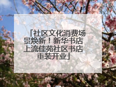 社区文化消费场景焕新！新华书店上流佳苑社区书店重装开业