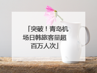 突破！青岛机场日韩旅客量超百万人次