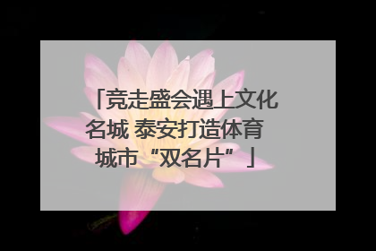 竞走盛会遇上文化名城 泰安打造体育城市“双名片”
