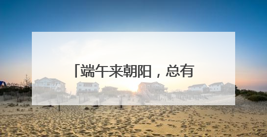 端午来朝阳，总有你的“心动款”！