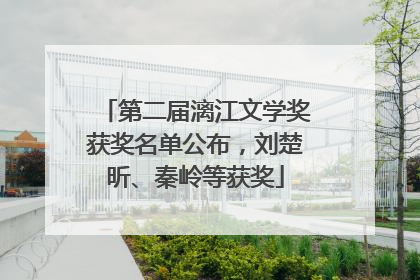 第二届漓江文学奖获奖名单公布，刘楚昕、秦岭等获奖