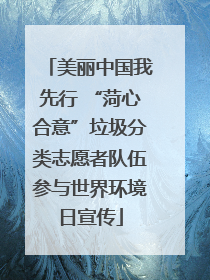 美丽中国我先行 “菏心合意”垃圾分类志愿者队伍参与世界环境日宣传