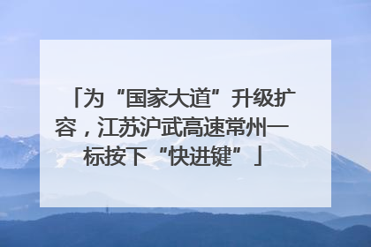 为“国家大道”升级扩容，江苏沪武高速常州一标按下“快进键”