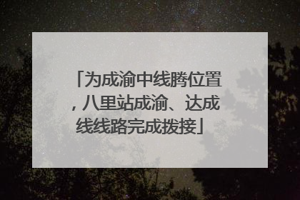 为成渝中线腾位置，八里站成渝、达成线线路完成拨接