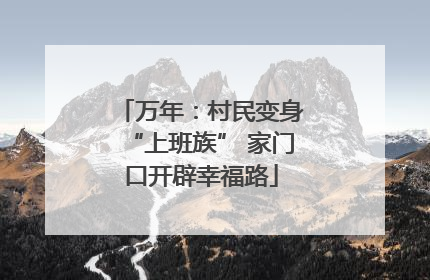 万年：村民变身“上班族” 家门口开辟幸福路