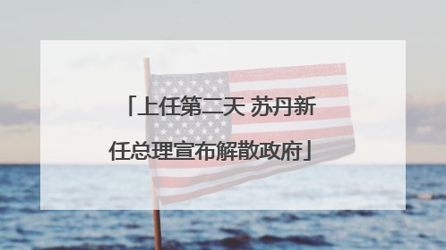 上任第二天 苏丹新任总理宣布解散政府