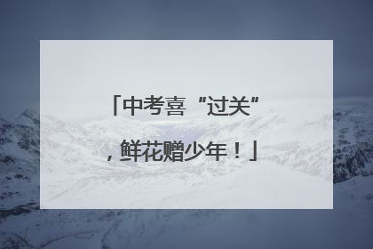 中考喜“过关”，鲜花赠少年！