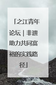 之江青年论坛｜非遗助力共同富裕的实践路径