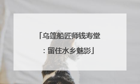 乌篷船匠师钱寿堂：留住水乡魅影