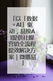 以「数据+AI」驱动，易投AI提供社媒营销全流程提效解决方案｜微播易
