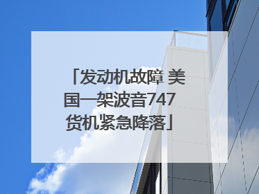 发动机故障 美国一架波音747货机紧急降落
