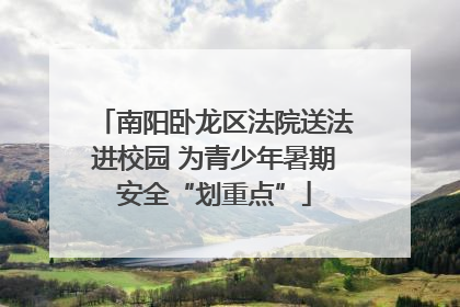 南阳卧龙区法院送法进校园 为青少年暑期安全“划重点”