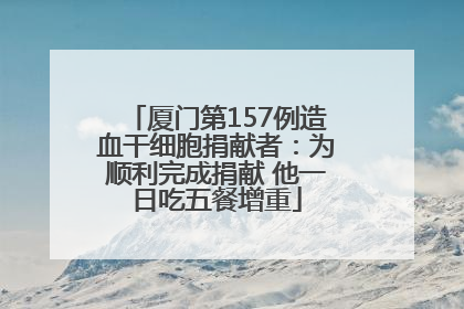 厦门第157例造血干细胞捐献者：为顺利完成捐献 他一日吃五餐增重