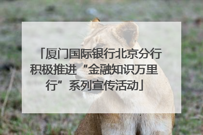 厦门国际银行北京分行积极推进“金融知识万里行”系列宣传活动