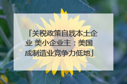 关税政策自戕本土企业 美小企业主：美国成制造业竞争力低地