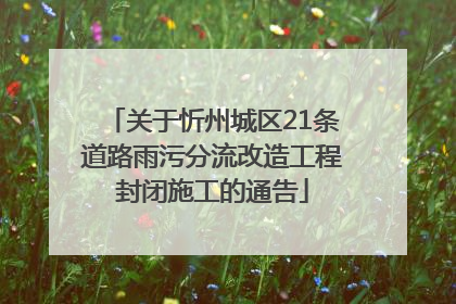 关于忻州城区21条道路雨污分流改造工程封闭施工的通告