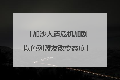 加沙人道危机加剧 以色列盟友改变态度
