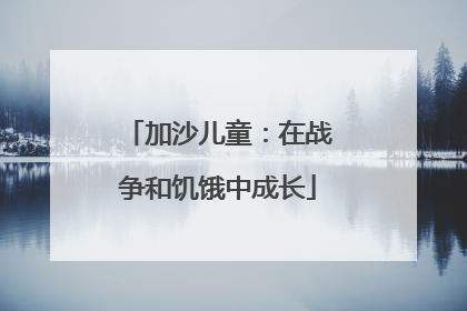加沙儿童：在战争和饥饿中成长