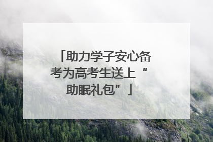 助力学子安心备考为高考生送上“助眠礼包”
