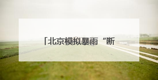 北京模拟暴雨“断网断电断路”，举行防汛通信拉动演练
