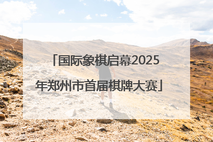 国际象棋启幕2025年郑州市首届棋牌大赛