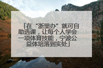 在“浙里办”就可自助选课，让每个人学会一项体育技能，宁波公益体培落到实处