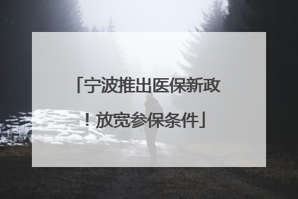宁波推出医保新政！放宽参保条件