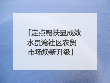 定点帮扶显成效 水景湾社区农贸市场焕新升级