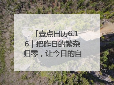 壹点日历6.16｜把昨日的繁杂归零，让今日的自己轻盈启程！