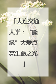 大连交通大学：“髓缘”大爱点亮生命之光