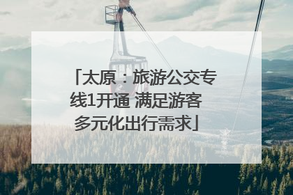 太原：旅游公交专线1开通 满足游客多元化出行需求