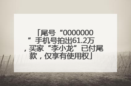尾号“0000000”手机号拍出61.2万，买家“李小龙”已付尾款，仅享有使用权
