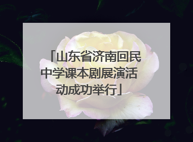 山东省济南回民中学课本剧展演活动成功举行