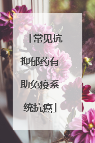 常见抗抑郁药有助免疫系统抗癌