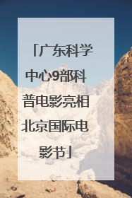 广东科学中心9部科普电影亮相北京国际电影节